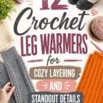Crochet Leg Warmers for Cozy Layering and Standout Details