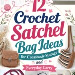 Crochet Satchel Bag Ideas for Crossbody Storage and Everyday Carry