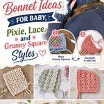 Crochet Bonnet Ideas for Baby, Pixie, Lace, and Granny Square Styles