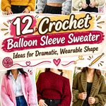 Crochet Balloon Sleeve Sweater Ideas for Dramatic, Wearable Shape