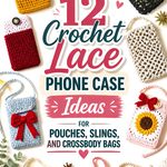 Crochet Lace Phone Case Ideas for Pouches, Slings, and Crossbody Bags