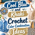 13 Cool Blue and Khaki Crochet Color Combination Ideas