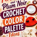 14 Persimmon and Plum Noir Crochet Color Palette Ideas