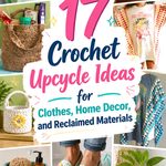 Crochet Upcycle Ideas for Clothes, Home Decor, and Reclaimed Materials